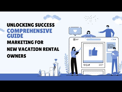 Unlocking Success: A Comprehensive Guide to Marketing for New Vacation Rental Owners