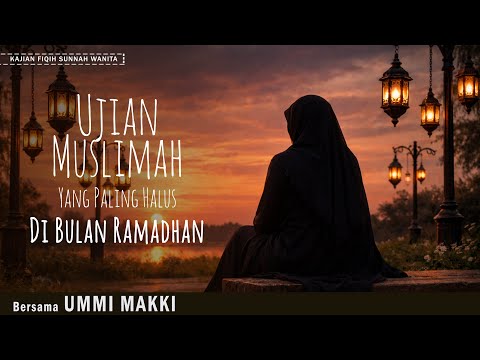 UJIAN MUSLIMAH YANG PALING HALUS DI BULAN RAMADHAN | BERSAMA UMMI MAKKI