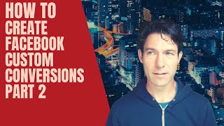 How to use Facebook Ads Custom Conversions & Change Web Event Configurations - Part 2