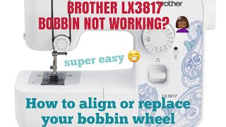 Brother LX3817 Bobbin not working- How to realign or replace your bobbin wheel.