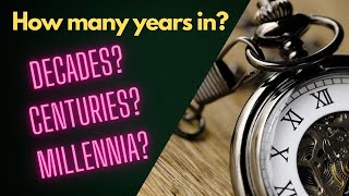 How many years are in decades, centuries, and millennia?