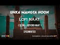 unka mangta hoon / Lofi naat (slow+Reverb naat) by Gulam mustafa Qadri | #syedwritex