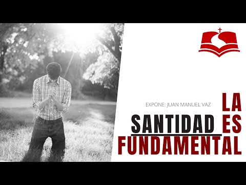 La Santidad es Fundamental - Juan Manuel Vaz