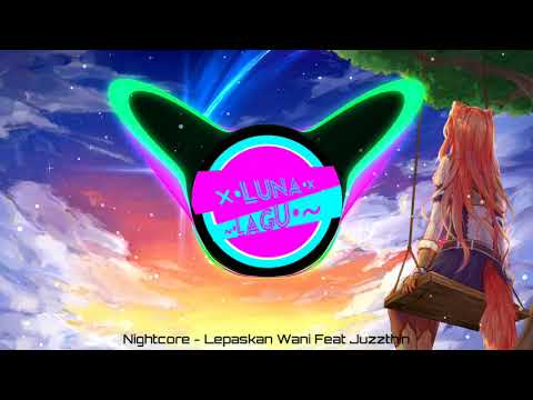 Nightcore - Lepaskan Wani Feat Juzzthin