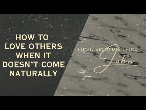 1, 2, & 3 John – How To Love When It Doesn’t Come Naturally