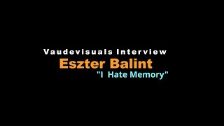 Vaudevisuals interview with Eszter Balent ~ &quot;I Have Memory&quot;.
