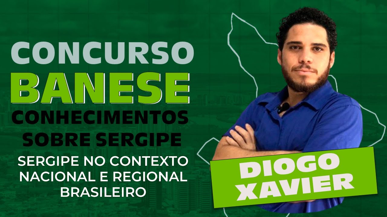 Conhecimentos sobre Sergipe - Aula 1- Concurso BANESE 2025 - Sergipe no contexto Regional e Nacional