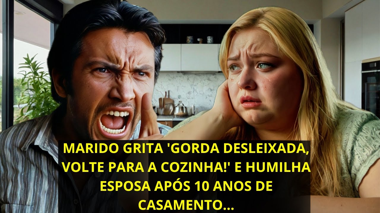 Marido Grita 'Gorda Desleixada, Volte para a Cozinha!' e Humilha Esposa Após 10 Anos de Casamento...