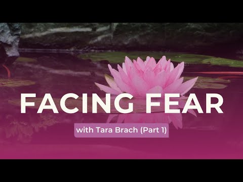 Facing Fear: Awakening Your Fearless Heart, with Tara Brach (Part 1)