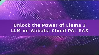 Unlock the Power of Llama 3 LLM on Alibaba Cloud PAI-EAS