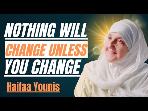 NOTHING WILL CHANGE UNLESS YOU CHANGE! | DR HAIFAA YOUNIS
