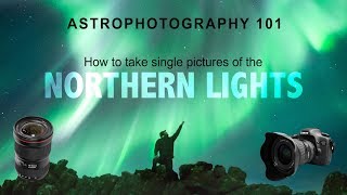 ASTROPHOTOGRAPHY 101: How to take single pictures of the northern lights? 4K TUTORIAL