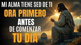 Oración Poderosa de la Mañana: Siente la Presencia de Dios | Mi Alma Tiene Sed de Ti, Señor
