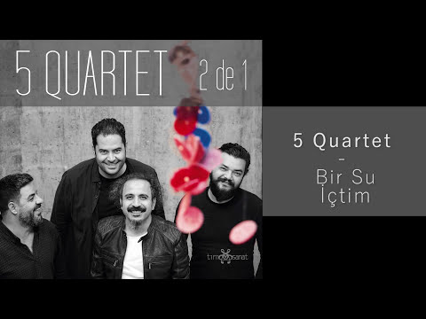 5 QUARTET - BİR SU İÇTİM