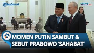 Anggap Prabowo Sahabat! Inilah Momen Hangat Putin Sambut RI 1: Terima Kasih, Saya Senang
