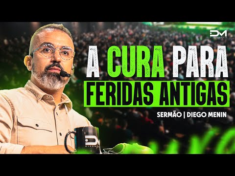 A CURA PARA FERIDAS ANTIGAS - #DIEGOMENIN | SERMÃO
