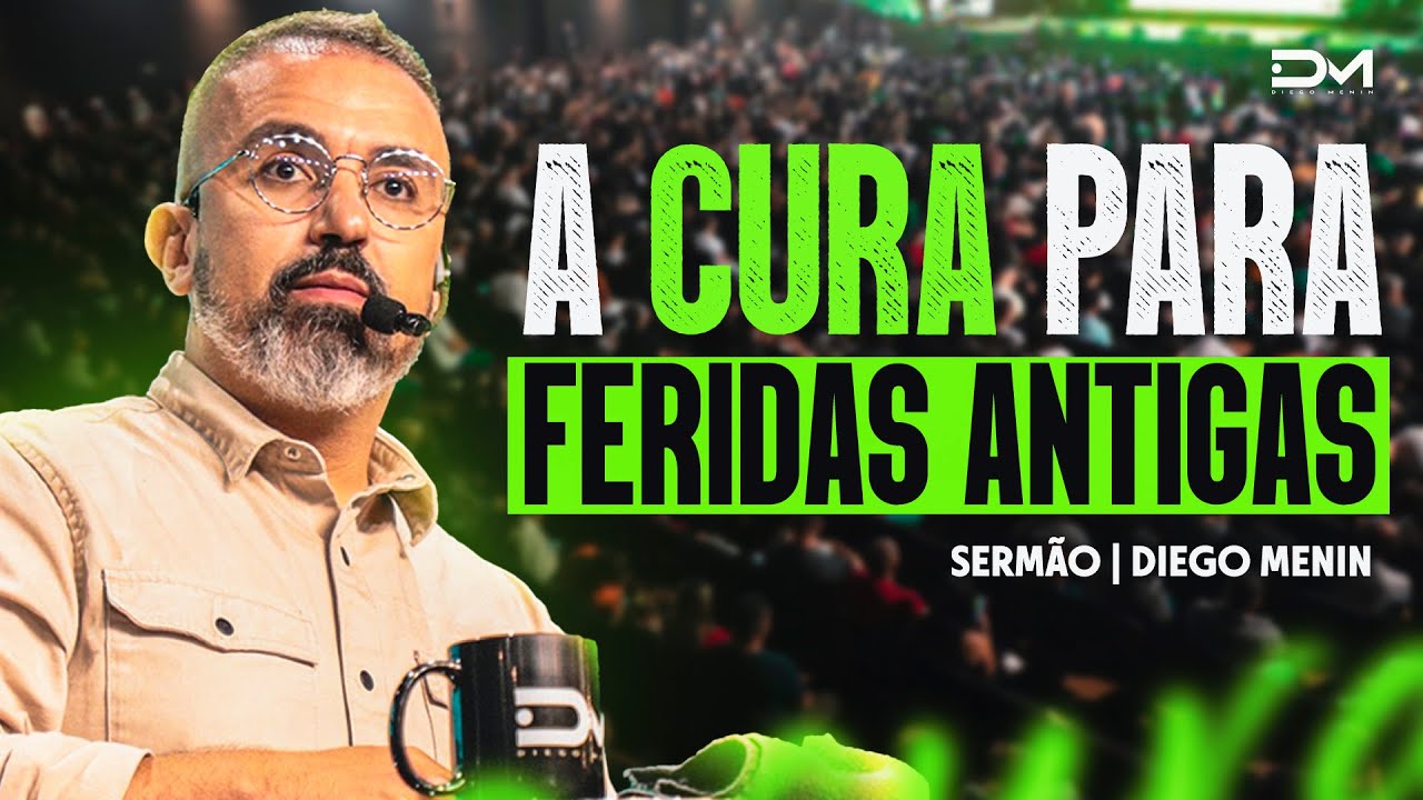 A CURA PARA FERIDAS ANTIGAS - #DIEGOMENIN | SERMÃO