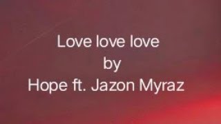 Love love love - Hope ft. Jason Myraz (lyrics)