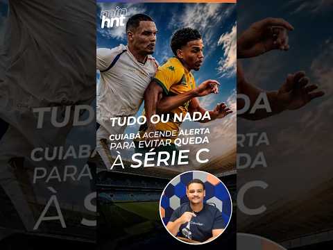 Minuto HNT: Cuiabá acende alerta para evitar queda à Série C do Brasileiro