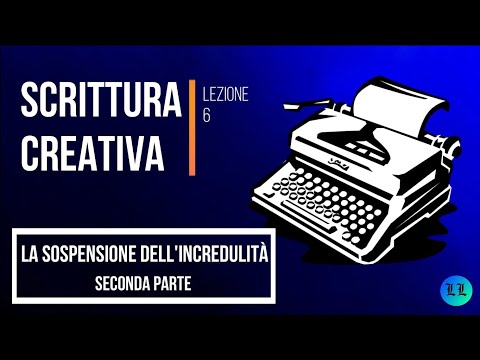 Corso di Scrittura Creativa. Lezione 6: la Sospensione dell'Incredulità (seconda parte)