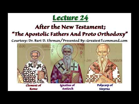 Lecture 24-After the New Testament; The Apostolic Fathers And Proto Orthodoxy