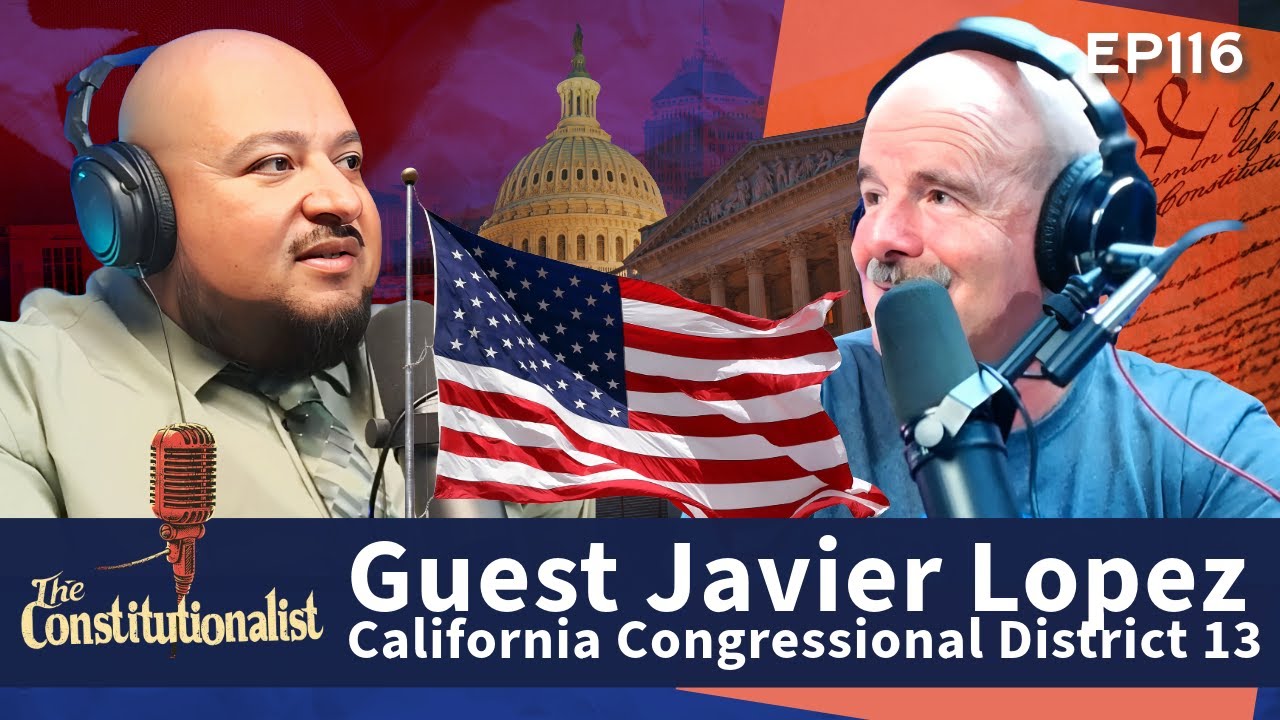 The Constitutionalist with Guest Javier Lopez for Congress EP 116