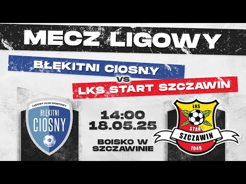 LKS START SZCZAWIN - BŁĘKITNI CIOSNY I 18.05.2025 I MECZ LIGOWY