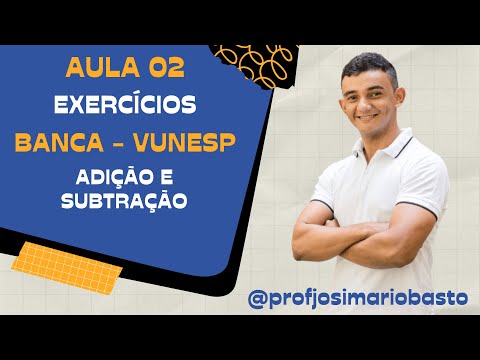 CURSO MATEMÁTICA BÁSICA - AULA 02 - EXERCÍCIOS -ADIÇÃO E SUBTRAÇÃO - BANCA VUNESP
