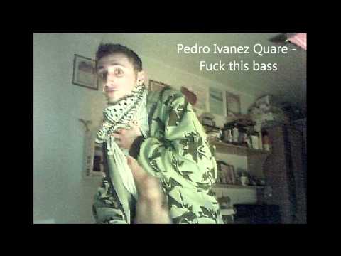 Pedro Ivanez Quare - Fuck this bass