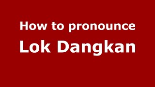 How to pronounce Lok Dangkan