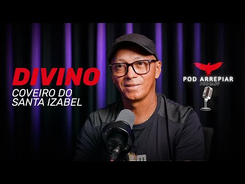 PodArrepiar Ep 02: Divino, Coveiro do Santa Isabel