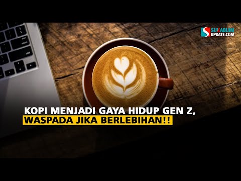 Kopi Menjadi Gaya Hidup Gen Z, Waspada Jika Berlebihan!!