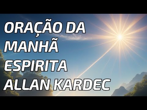 Oração da Manhã Espirita Allan Kardec ! Prece !