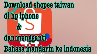 Download shopee taiwan di hp iphone & menggantinya dari bahasa mandarin ke bahasa indonesiah
