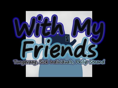 Tungevaag, Sick Individuals, Philip Strand - With My Friends