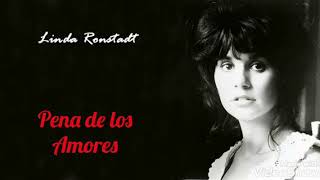Pena de los Amores (letra) Rich* - Linda Ronstadt