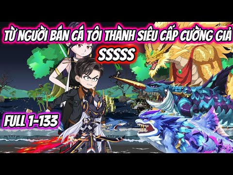 Từ Người Bán Cá Tôi Thành Siêu Cấp Cường Giả SSSSS Full 1-133 | HH VietSub