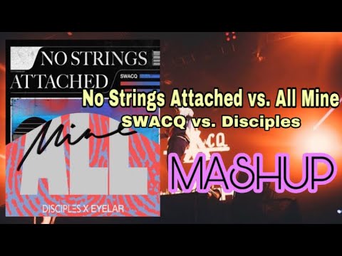 No Strings Attached vs. All Mine [Mashup] SWACQ vs. Disciples x EYELAR (Rikk mashup)