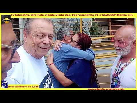 Tv Educativa Giro Pela Cidade Visita Dep  Fed Vicentinho PT à CEAGESP Marília S P