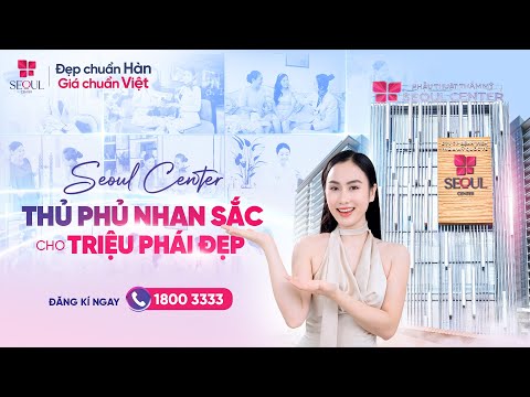 📍 Seoul Center - Thủ Phủ Nhan Sắc Cho Triệu Phái Đẹp