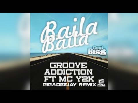 Groove Addiction feat Mc Y2k - Baila Baila (GIGAdeejay remix)