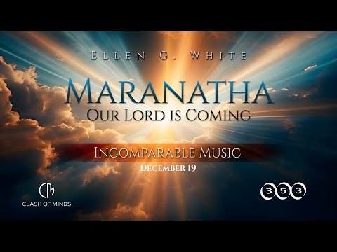 353. Maranatha Our Lord Is Coming: Incomparable Music, December 19, by Ellen G White