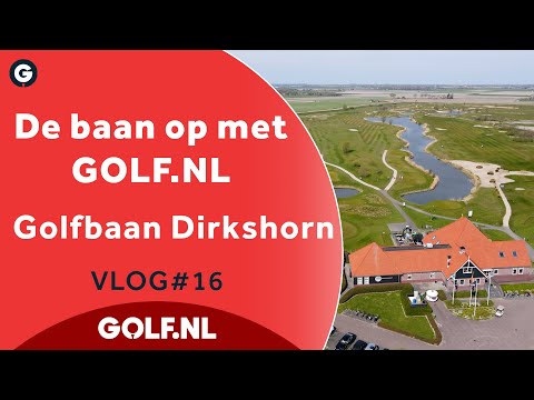 De baan op met GOLF.NL: Golfbaan Dirkshorn | VLOG #16 - 2022