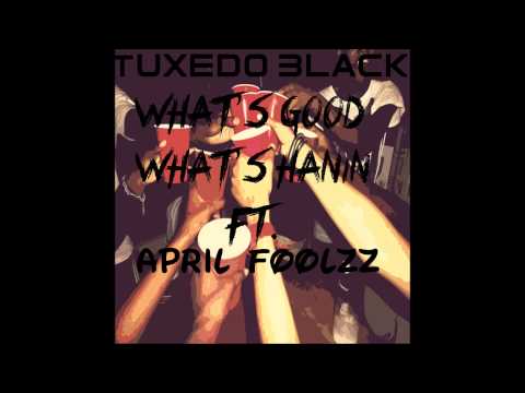 Tuxedo Black - Whats Good Whats Hannin feat April Foolzz [2014] #NEW