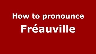 How to pronounce Fr&eacute;auville