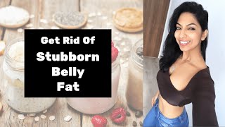 How to get rid of Stubborn Belly Fat and Bloat