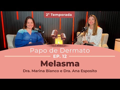 Papo de Dermato | 2ª Temp. Ep. 12: Melasma Dra. Marina Bianco e Dra. Ana Esposito