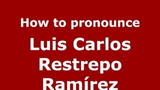 How to pronounce Luis Carlos Restrepo Ramírez