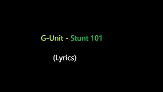 G-Unit - Stunt 101 (lyrics)