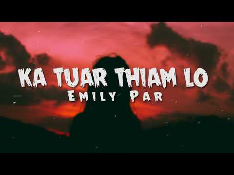 Ka Tuar Thiam Lo || Emily Par || lyric video